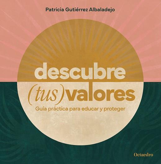 DESCUBRE (TUS) VALORES. GUÍA PRÁCTICA PARA EDUCAR Y PROTEGER | 9788419900296 | GUTIÉRREZ ALBADALEJO, PATRICIA