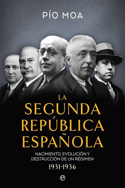 LA SEGUNDA REPÚBLICA ESPAÑOLA. NACIMIENTO, EVOLUCIÓN Y DESTRUCCIÓN DE UN RÉGIMEN 1931-1936 | 9788491649397 | MOA, PÍO