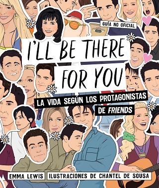 I'LL BE THERE FOR YOU. LA VIDA SEGUN LOS PROTAGONISTAS DE FRIENDS | 9788418260407 | LEWIS, EMMA/SOUSA, CHANTEL DE