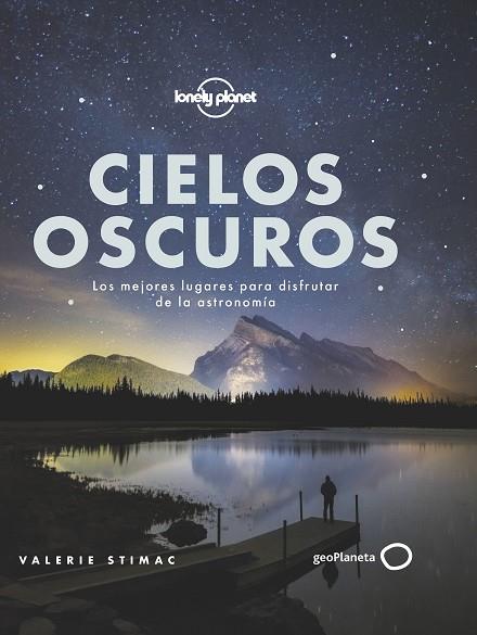 CIELOS OSCUROS. LOS MEJORES LUGARES PARA DISFRUTAR DE LA ASTRONOMÍA | 9788408221548