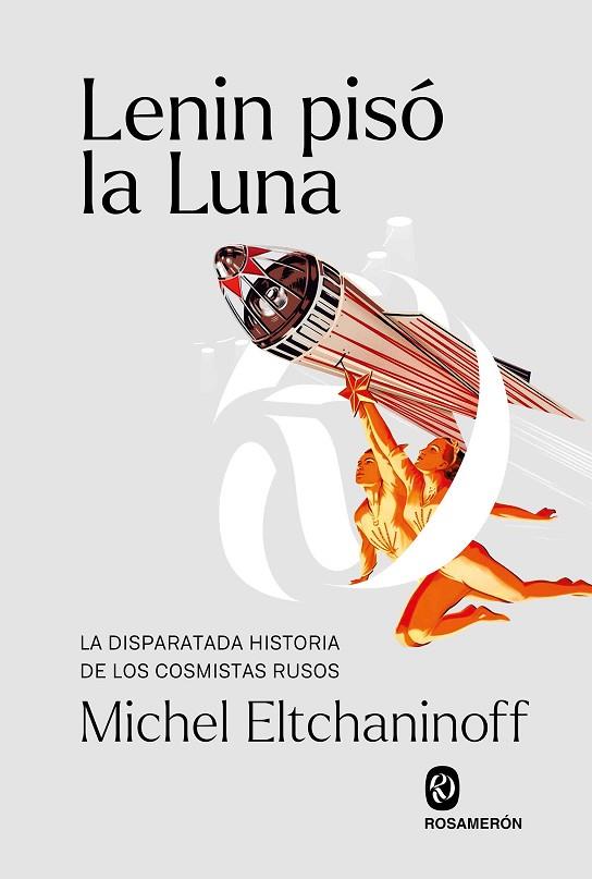 LENIN PISÓ LA LUNA. LA DISPARATADA HISTORIA DE LOS COSMISTAS RUSOS | 9788412563047 | ELTCHANINOFF, MICHEL
