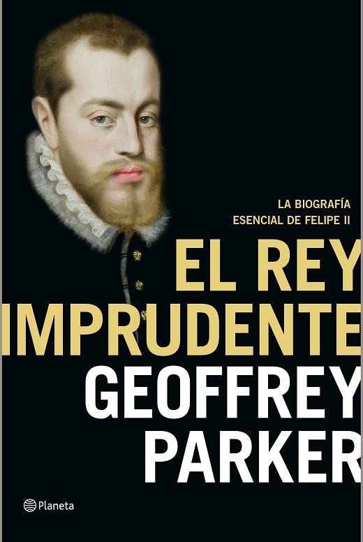 EL REY IMPRUDENTE LA BIOGRAFÍA ESENCIAL DE FELIPE II | 9788408141990 | PARKER, GEOFFREY
