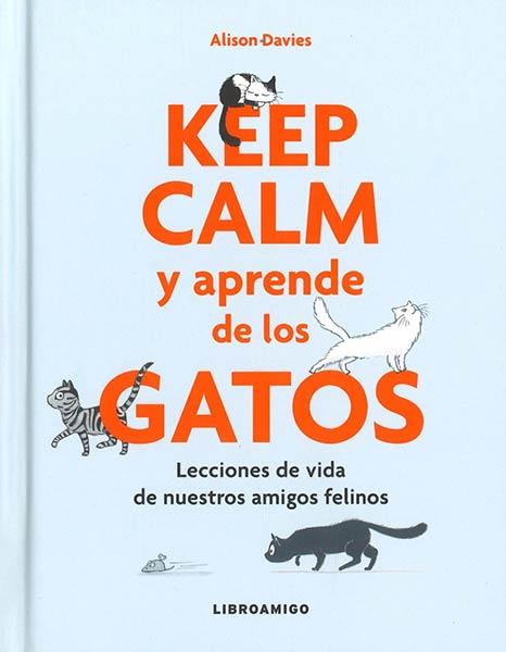 KEEP CALM Y APRENDE DE LOS GATOS. LECCIONES DE VIDA DE NUESTROS FELINOS | 9788499175522 | DAVIES, ALISON