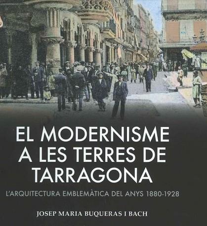 EL MODERNISME A LES TERRES DE TARRAGONA. L'ARQUITECTURA EMBLEMATICA DELS ANYS 1880-1928 | 9788419239433 | BUQUERAS, JOSEP MARIA