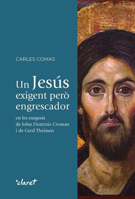 UN JESÚS EXIGENT PERÒ ENGRESCADOR EN LES EXEGESIS DE JOHN DOMINIC CROSSAN I DE GERD THEISSEN | 9788491364832 | COMAS, CARLES