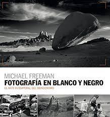 FOTOGRAFÍA EN BLANCO Y NEGRO.  EL ARTE INTEMPORAL DEL MONOCROMO | 9788416965595 | FREEMAN, MICHAEL