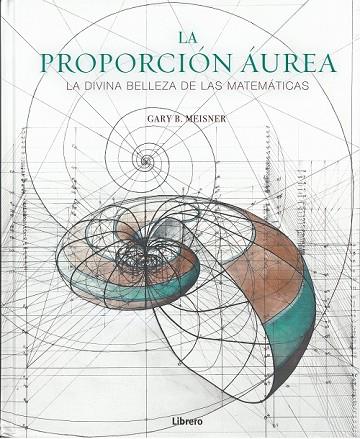 LA PROPORCIÓN ÁUREA. LA DIVINA BELLEZA DE LAS MATEMATICAS | 9789463591447 | MEISNER,GARY B.
