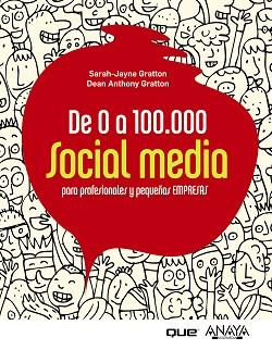 DE 0 A 100.000 SOCIAL MEDIA PARA PROFESIONALES Y PEQUEÑAS EMPRESAS | 9788441531284 | GRATTON,SARAH-JAYNE GRATTON,DEAN ANTHONY