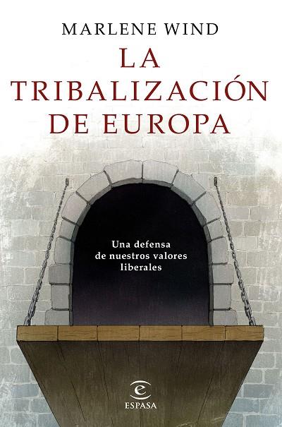 LA TRIBALIZACIÓN DE EUROPA. UNA DEFENSA DE NUESTROS VALORES LIBERALES | 9788467052428 | WIND, MARLENE