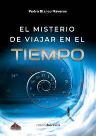 EL MISTERIO DE VIAJAR EN EL TIEMPO | 9788412427707 | BLANCO NAVEROS, PEDRO