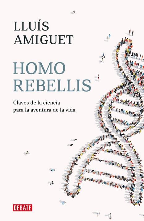 HOMO REBELLIS. CLAVES DE LA CIENCIA PARA LA AVENTURA DE LA VIDA | 9788418006234 | AMIGUET, LLUIS