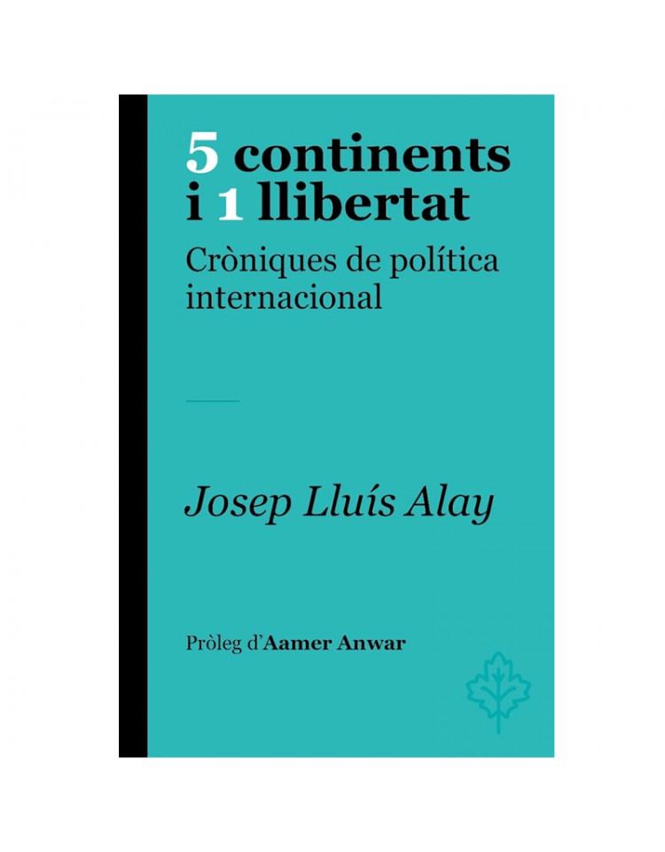 5 CONTINENTS I 1 LLIBERTAT. CRONIQUES DE POLITICA INTERNACIONAL | 9788415315773 | ALAY, JOSEP LLUÍS