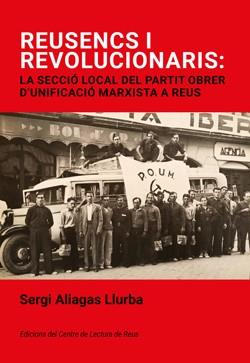 REUSENCS I REVOLUCIONARIS: LA SECCIÓ LOCAL DEL PARTIT OBRER D´UNIFICACIÓ MARXIST | 9788412825879 | SERGI ALIAGAS LLURBA