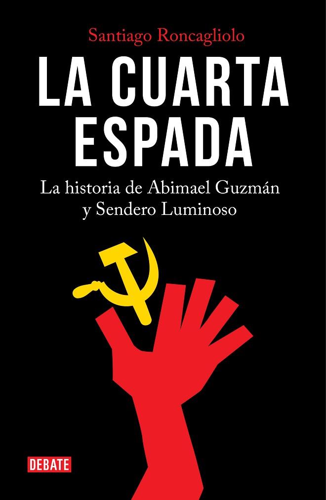 LA CUARTA ESPADA. LA HISTORIA DE ABIMAEL GUZMÁN Y SENDERO LUMINOSO | 9788499928913 | RONCAGLIOLO, SANTIAGO