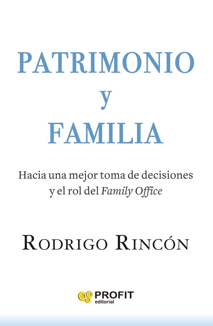 PATRIMONIO Y FAMILIA. HACIA UNA MEJOR TOMA DE DECISIONES Y EL ROL DEL FAMILY OFFICE | 9788419212986 | RINCÓN FERNÁNDEZ, RODRIGO