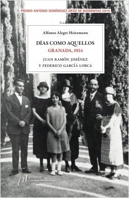DÍAS COMO AQUELLOS. GRANADA, 1924. JUAN RAMON JIMENEZ Y FEDERICO GARCIA LORCA (PREMIO ANTONIO DOMÍNGUEZ ORTIZ DE BIOGRAFÍAS 2019) | 9788417453282 | ALEGRE, ALFONSO