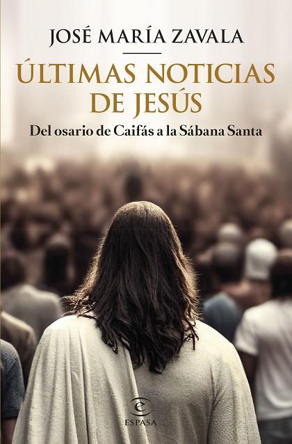 ÚLTIMAS NOTICIAS DE JESÚS. DEL OSARIO DE CAIFAS A LA SABANA SANTA | 9788467070903 | ZAVALA, JOSÉ MARÍA