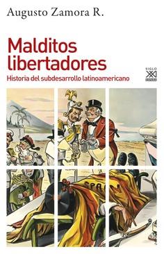 MALDITOS LIBERTADORES. HISTORIA DEL SUBDESARROLLO LATINOAMERICANO | 9788432319754 | ZAMORA RODRÍGUEZ, AUGUSTO