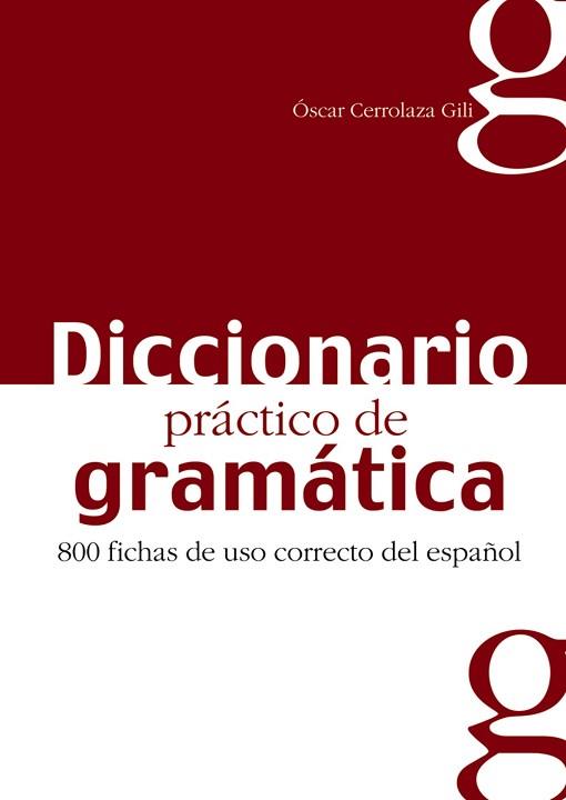 DICCIONARIO PRACTICO DE GRAMATICA 800 FICHAS DE USO CORRECTO DEL ESPAÑOL | 9788477116042 | CERROLAZA,OSCAR