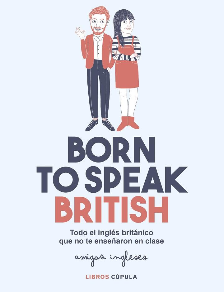 BORN TO SPEAK BRITISH. TODO EL INGLES BRITANICO QUE NO TE ENSEÑARON EN CLASE  | 9788448026028 | AMIGOS INGLESES