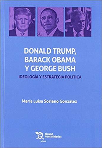 DONAL TRUMP, BARACK OBAMA Y GEORGE BUSH. IDEOLOGÍA Y ESTRATEGIA POLÍTICA | 9788417508784 | SORIANO GONZÁLEZ, MARÍA LUISA