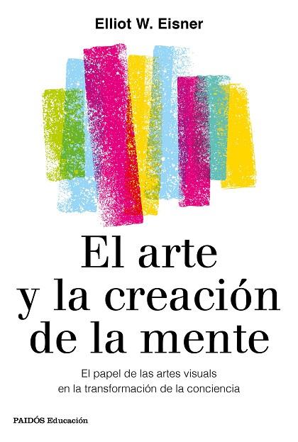 EL ARTE Y LA CREACIÓN DE LA MENTE. EL PAPEL DE LAS ARTES VISUALES EN LA TRANSFORMACION DE LA CONCIENCIA | 9788449336980 | EISNER, ELIOT W.