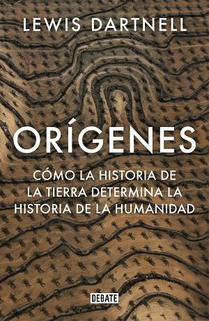 ORÍGENES. CÓMO LA HISTORIA DE LA TIERRA DETERMINA LA HISTORIA DE LA HUMANIDAD | 9788499929637 | DARTNELL, LEWIS