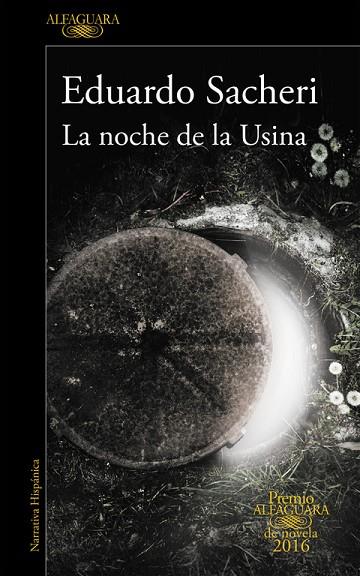 LA NOCHE DE LA USINA (PREMIO ALFAGUARA DE NOVELA 2016) | 9788420419589 | SACHERI,EDUARDO