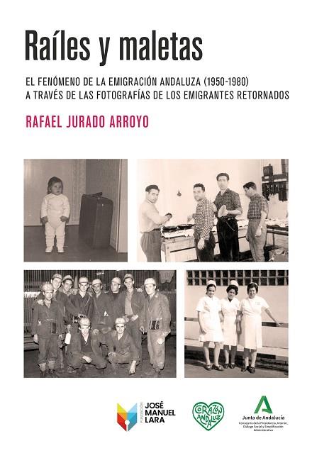 RAÍLES Y MALETAS. EL FENÓMENO DE LA EMIGRACIÓN ANDALUZA (1950-1980) A TRAVÉS DE LAS FOTOGRAFÍAS DE | 9788419132352 | JURADO ARROYO, RAFAEL