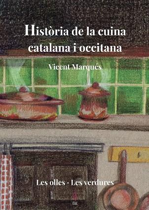 HISTÒRIA DE LA CUINA CATALANA I OCCITANA. LES OLLES · LES VERDURES | 9788494928178 | MARQUÉS, VICENT