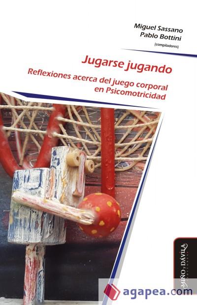 JUGARSE JUGANDO. REFLEXIONES ACERCA DEL JUEGO CORPORAL EN PSICOMOTRICIDAD | 9788417133481 | SASSANO (ARGENTINO), MIGUEL/BOTTINI, PABLO