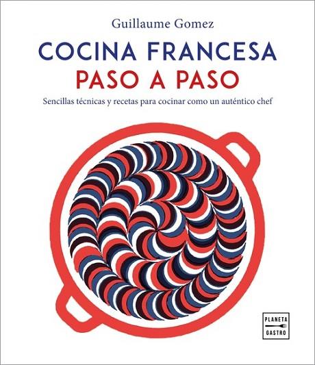 COCINA FRANCESA PASO A PASO. RECETAS Y TECNICAS SENCILLAS PARA COCINAR COMO UN AUTENTICO CHEF | 9788408216797 | GOMEZ, GUILLAUME