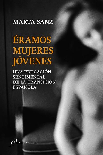 ERAMOS MUJERES JOVENES UNA EDUCACION SENTIMENTAL DE LA TRANSICION ESPAÑOLA | 9788415673262 | SANZ,MARTA
