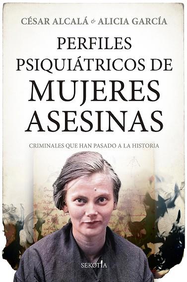 PERFILES PSIQUIÁTRICOS DE MUJERES ASESINAS. CRIMINALES QUE HAN PASADO A LA HISTORIA | 9788411311168 | CÉSAR ALCALÁ/ALICIA GARCÍA