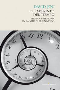 LABERINTO DEL TIEMPO. TIEMPO Y MEMORIA EN LA VIDA Y EL UNIVERSO | 9788494100888 | JOU,DAVID