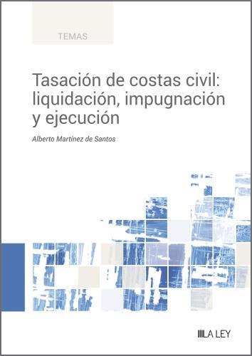 TASACIÓN DE COSTAS CIVIL: LIQUIDACIÓN, IMPUGNACIÓN Y EJECUCIÓN | 9788419446954 | MARTÍNEZ DE SANTOS, ALBERTO