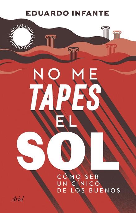 NO ME TAPES EL SOL CÓMO SER UN CÍNICO DE LOS BUENOS | 9788434433410 | INFANTE, EDUARDO