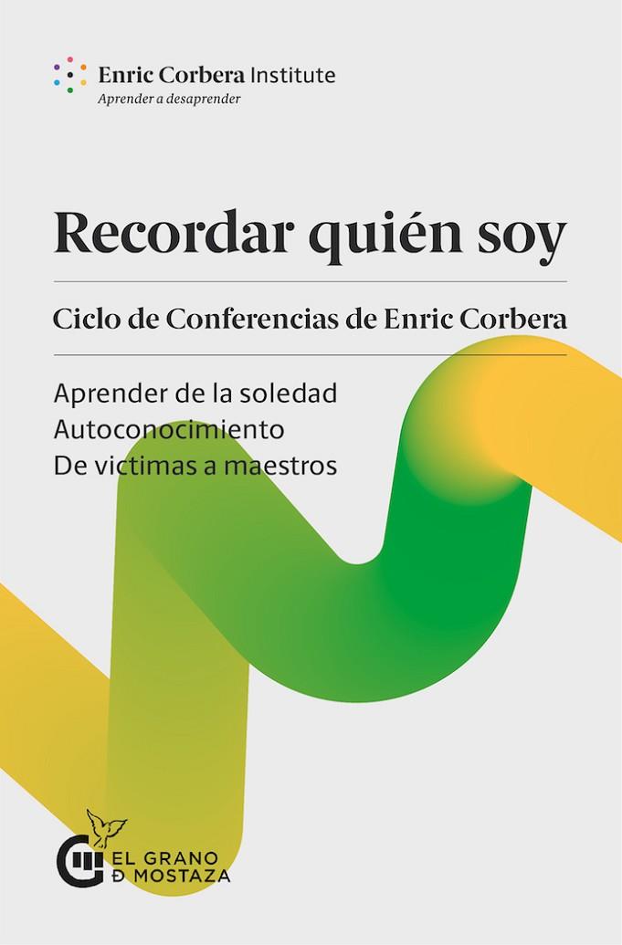 RECORDAR QUIÉN SOY. CICLO DE CONFERENCIAS DE ENRIC CORBERA. APRENDER DE LA SOLEDAD, AUTOCONOCIMIENTO, DE VICTIMAS A MAESTROS  | 9788412136739