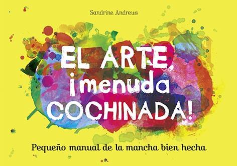 EL ARTE, ¡MENUDA COCHINADA! PEQUEÑO MANUAL DE LA MANCHA BIEN HECHA | 9788499795461 | ANDREWS, SANDRINE