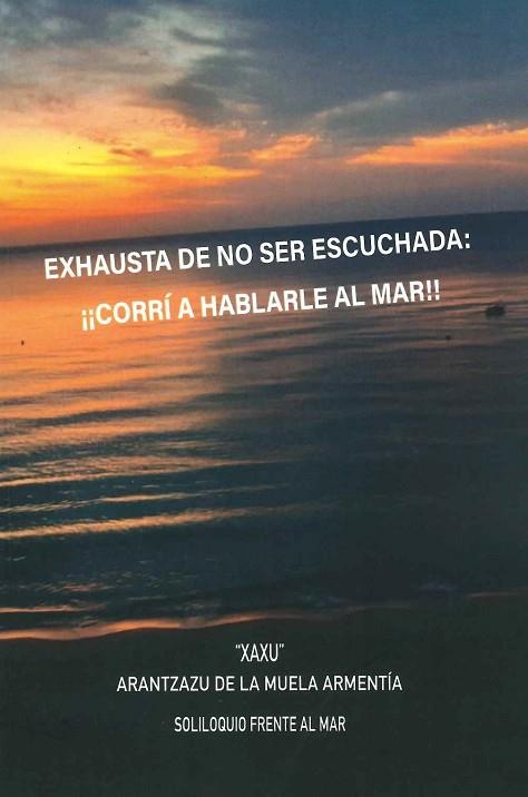 EXHAUSTA DE NO SER ESCUCHADA: ¡¡CORRI A HABLARLE AL MAR!! | 9788460912842 | ARANTZAZU DE LA MUELA ARMENTIA