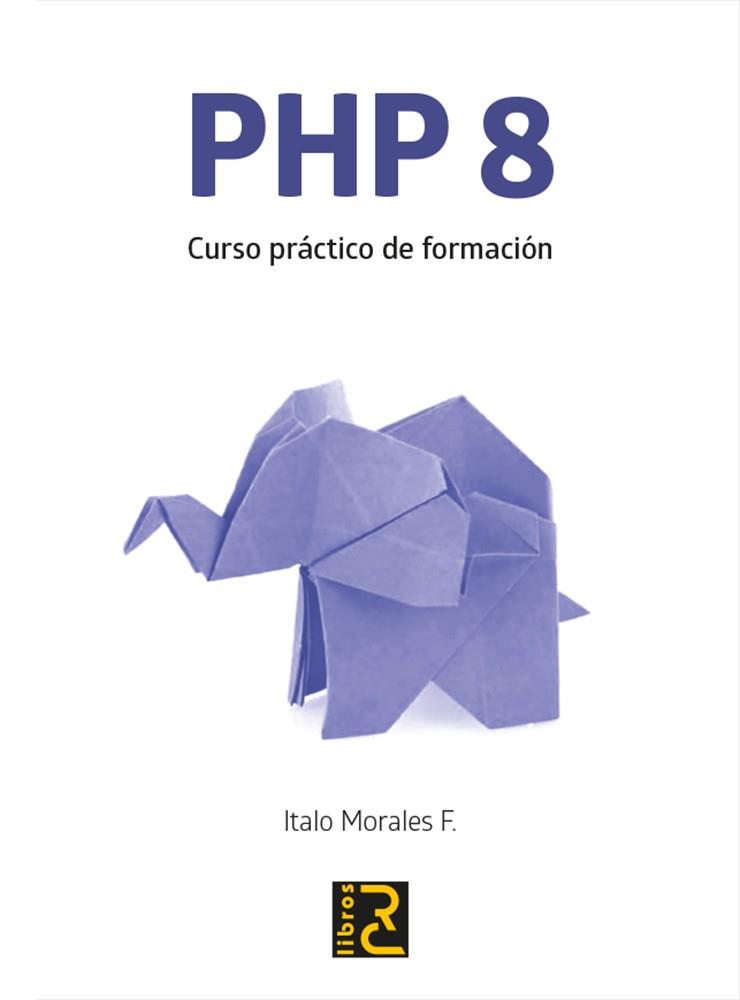 PHP 8. CURSO PRÁCTICO DE FORMACIÓN | 9788412286120 | MORALES F., ITALO