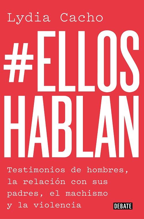 #ELLOSHABLAN. TESTIMONIOS DE HOMBRES, LA RELACIÓN CON SUS PADRES, EL MACHISMO Y LA VIOLENCIA | 9788499929866 | CACHO, LYDIA