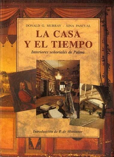 LA CASA Y EL TIEMPO. INTERIORES SEÑORIALES DE PALMA | 9788476516690