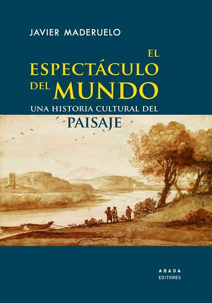 EL ESPECTÁCULO DEL MUNDO. UNA HISTORIA CULTURAL DEL PAISAJE | 9788417301729 | MADERUELO RASO, JAVIER