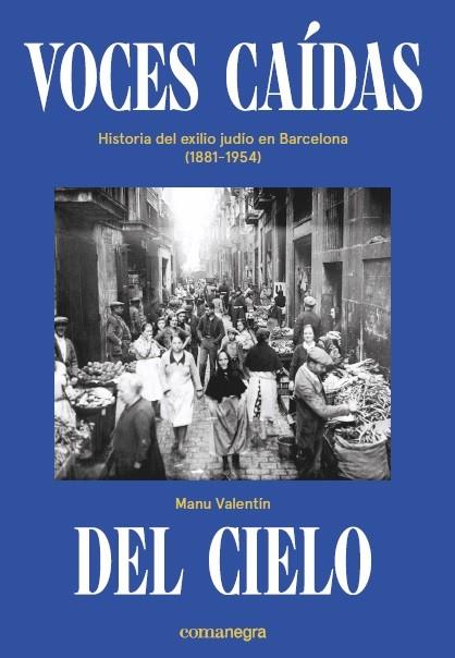 VOCES CAÍDAS DEL CIELO. HISTORIA DEL EXILIO JUDÍO EN BARCELONA (1881-1954) | 9788418022036 | VALENTÍN, MANU