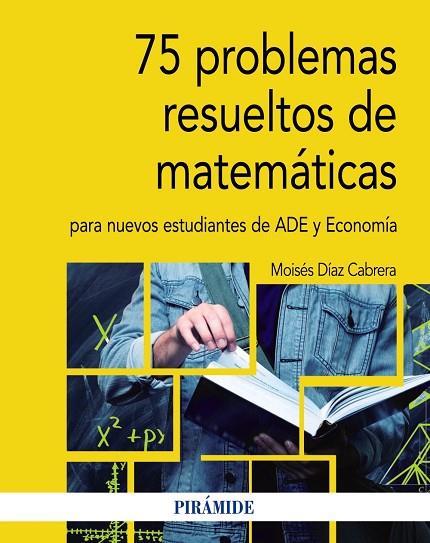 75 PROBLEMAS RESUELTOS DE MATEMÁTICAS PARA NUEVOS ESTUDIANTES DE ADE Y ECONOMÍA | 9788436841312 | DÍAZ CABRERA, MOISÉS