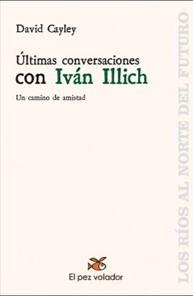 ULTIMAS CONVERSACIONES CON IVAN ILLICH.UN CAMINO DE AMISTAD.LOS RIOS AL NORTE DEL FUTURO | 9788494964909 | DAVID CAYLEY