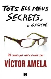 TOTS ELS MEUS SECRETS O GAIREBE. 99 CANALS PER VEURE EL MON.... | 9788466651363 | AMELA,VICTOR