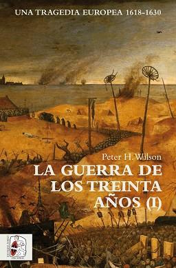 LA GUERRA DE LOS TREINTA AÑOS I. UNA TRAGEDIA EUROPEA 1618-1630 | 9788494627576 | WILSON, PETER H.