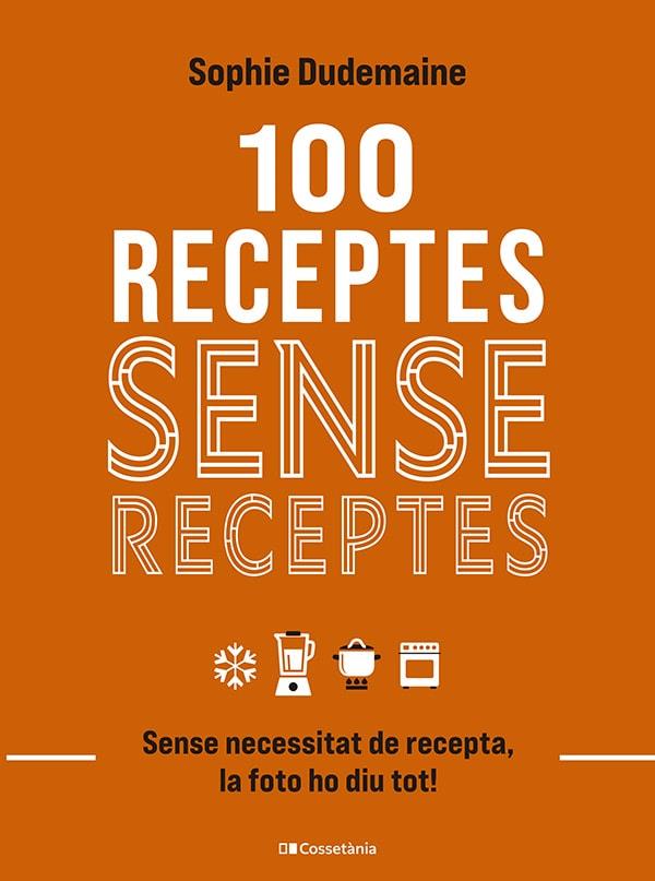 100 RECEPTES SENSE RECEPTES. SENSE NECESSITAT DE RECEPTA, LA FOTO HO DIU TOT! | 9788413563251 | DUDEMAINE, SOPHIE